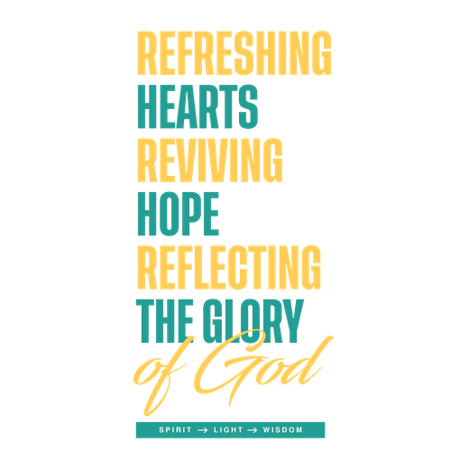 Refreshing hearts. Reviving hope. Reflecting the glory of God. Spirit, Light, Wisdom.